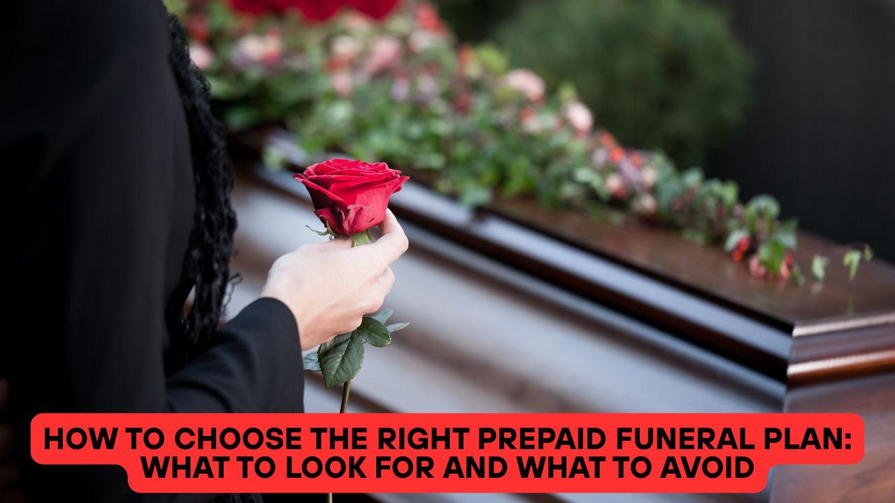How to Choose the Right Prepaid Funeral Plan: What to Look for and What to Avoid