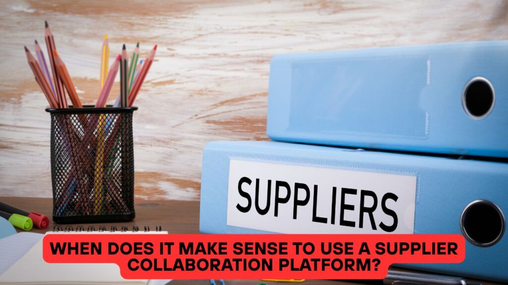 When does it make sense to use a supplier collaboration platform