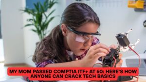 My Mom Passed CompTIA ITF+ at 60: Here’s How Anyone Can Crack Tech Basics