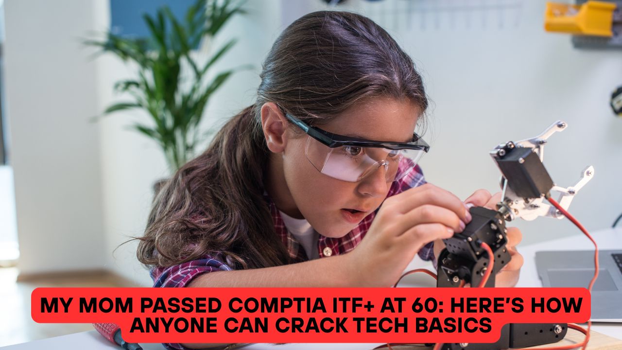 My Mom Passed CompTIA ITF+ at 60: Here’s How Anyone Can Crack Tech Basics